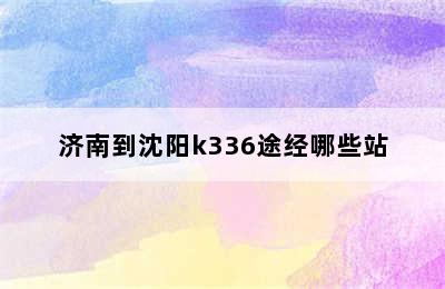 济南到沈阳k336途经哪些站