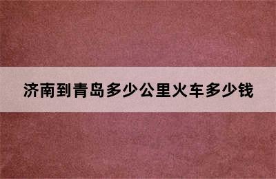 济南到青岛多少公里火车多少钱