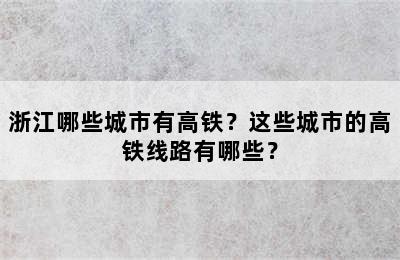 浙江哪些城市有高铁？这些城市的高铁线路有哪些？