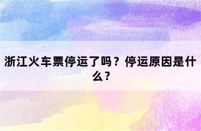 浙江火车票停运了吗？停运原因是什么？