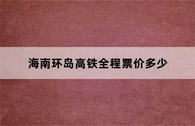 海南环岛高铁全程票价多少