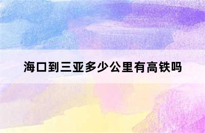 海口到三亚多少公里有高铁吗