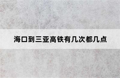 海口到三亚高铁有几次都几点