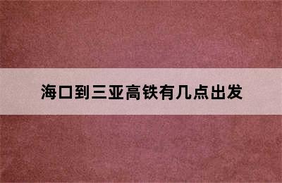 海口到三亚高铁有几点出发