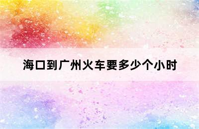 海口到广州火车要多少个小时