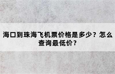 海口到珠海飞机票价格是多少？怎么查询最低价？