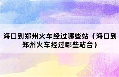 海口到郑州火车经过哪些站（海口到郑州火车经过哪些站台）