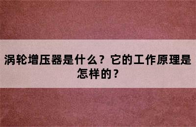 涡轮增压器是什么？它的工作原理是怎样的？