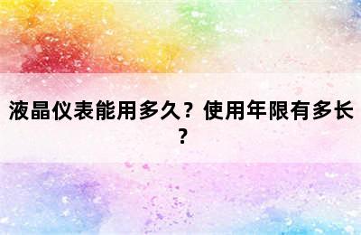 液晶仪表能用多久？使用年限有多长？