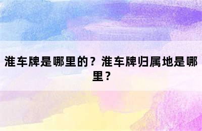 淮车牌是哪里的？淮车牌归属地是哪里？