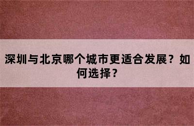 深圳与北京哪个城市更适合发展？如何选择？