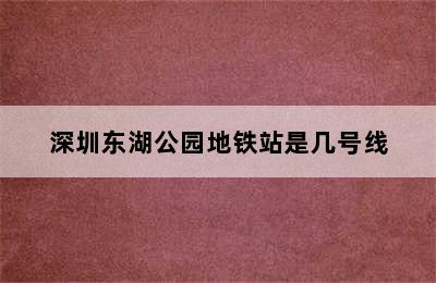 深圳东湖公园地铁站是几号线