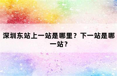 深圳东站上一站是哪里？下一站是哪一站？