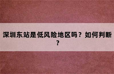 深圳东站是低风险地区吗？如何判断？