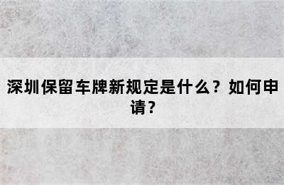 深圳保留车牌新规定是什么？如何申请？