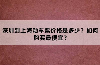 深圳到上海动车票价格是多少？如何购买最便宜？