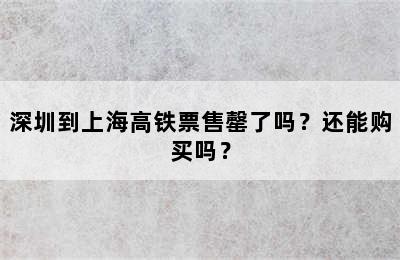 深圳到上海高铁票售罄了吗？还能购买吗？