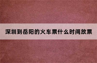 深圳到岳阳的火车票什么时间放票