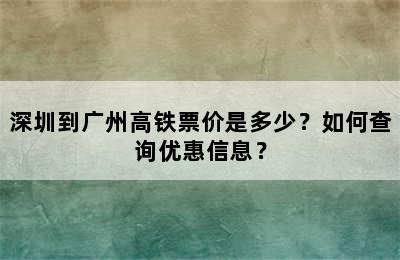 深圳到广州高铁票价是多少？如何查询优惠信息？