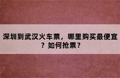 深圳到武汉火车票，哪里购买最便宜？如何抢票？