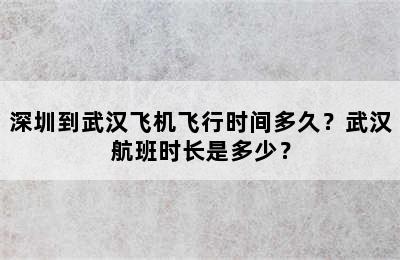 深圳到武汉飞机飞行时间多久？武汉航班时长是多少？