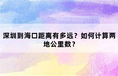 深圳到海口距离有多远？如何计算两地公里数？