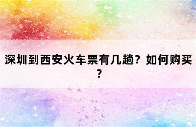 深圳到西安火车票有几趟？如何购买？