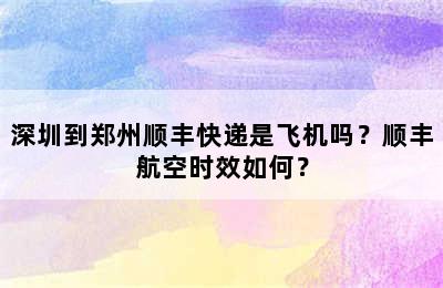 深圳到郑州顺丰快递是飞机吗？顺丰航空时效如何？