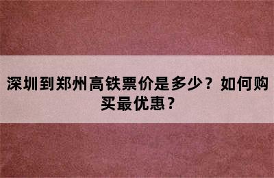 深圳到郑州高铁票价是多少？如何购买最优惠？