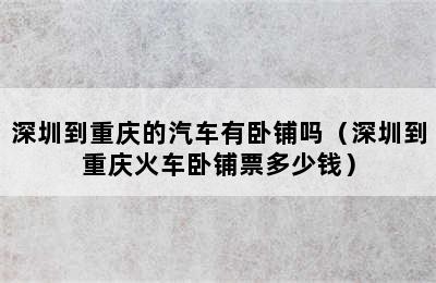 深圳到重庆的汽车有卧铺吗（深圳到重庆火车卧铺票多少钱）