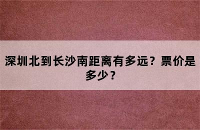 深圳北到长沙南距离有多远？票价是多少？