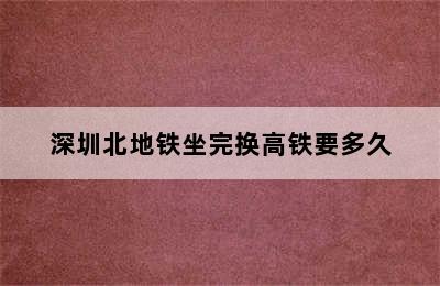 深圳北地铁坐完换高铁要多久