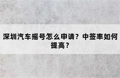 深圳汽车摇号怎么申请？中签率如何提高？