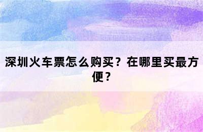 深圳火车票怎么购买？在哪里买最方便？