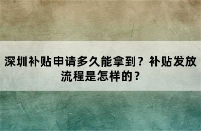 深圳补贴申请多久能拿到？补贴发放流程是怎样的？