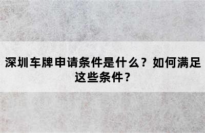 深圳车牌申请条件是什么？如何满足这些条件？