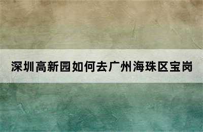 深圳高新园如何去广州海珠区宝岗