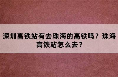 深圳高铁站有去珠海的高铁吗？珠海高铁站怎么去？