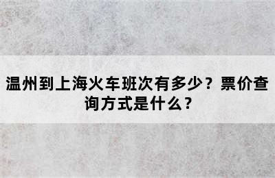 温州到上海火车班次有多少？票价查询方式是什么？