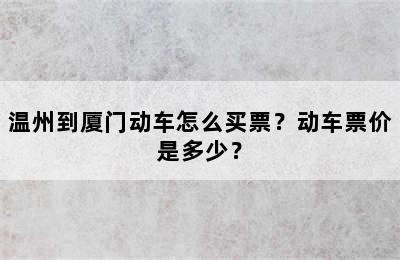 温州到厦门动车怎么买票？动车票价是多少？