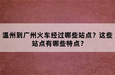 温州到广州火车经过哪些站点？这些站点有哪些特点？