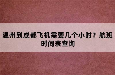 温州到成都飞机需要几个小时？航班时间表查询