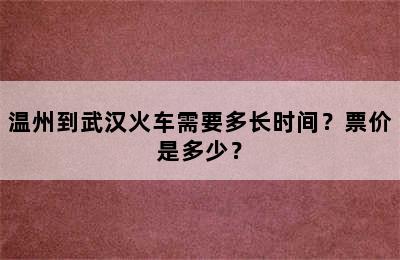 温州到武汉火车需要多长时间？票价是多少？