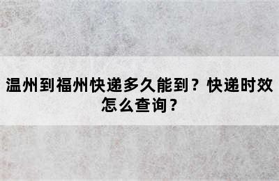 温州到福州快递多久能到？快递时效怎么查询？