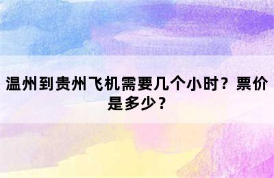 温州到贵州飞机需要几个小时？票价是多少？