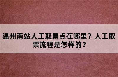 温州南站人工取票点在哪里？人工取票流程是怎样的？