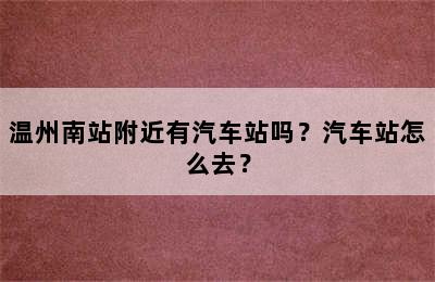 温州南站附近有汽车站吗？汽车站怎么去？