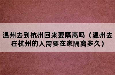 温州去到杭州回来要隔离吗（温州去往杭州的人需要在家隔离多久）