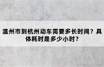 温州市到杭州动车需要多长时间？具体耗时是多少小时？