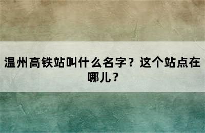 温州高铁站叫什么名字？这个站点在哪儿？